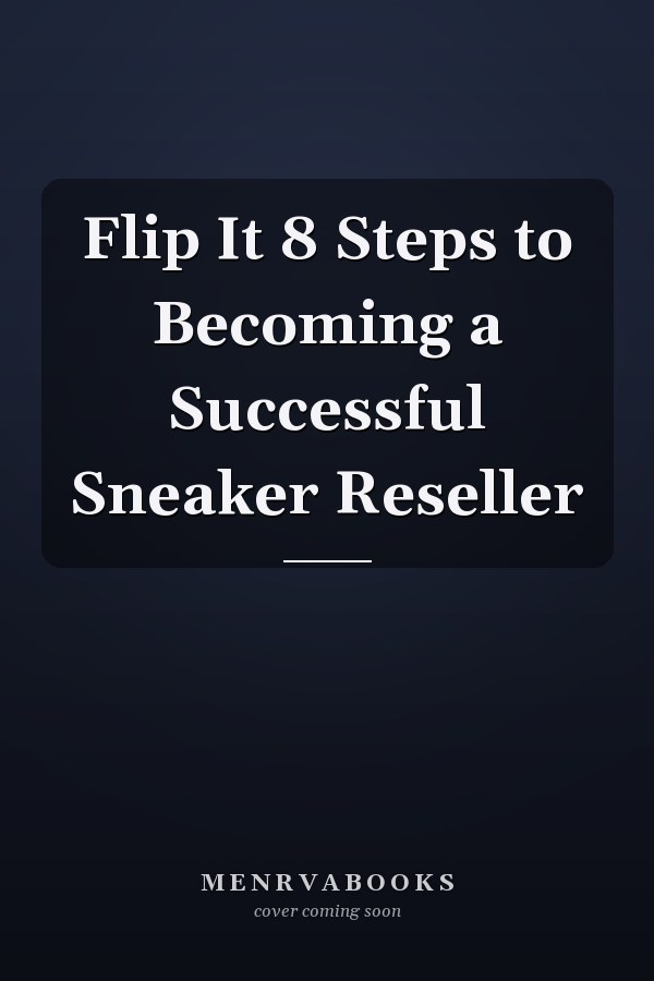 Flip It 8 Steps to Becoming a Successful Sneaker Reseller
