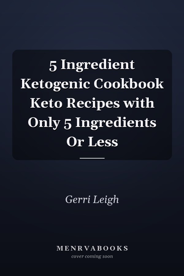 5 Ingredient Ketogenic Cookbook Keto Recipes with Only 5 Ingredients Or Less