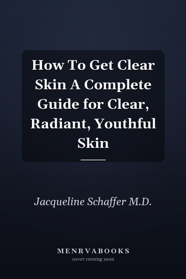 How To Get Clear Skin A Complete Guide for Clear, Radiant, Youthful Skin