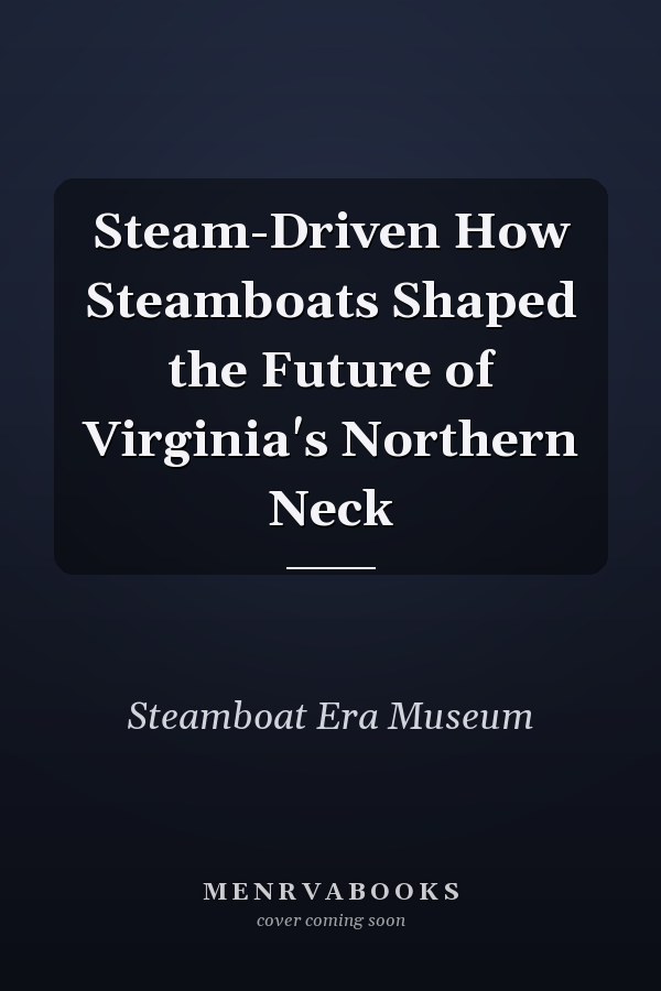 Steam-Driven How Steamboats Shaped the Future of Virginia's Northern Neck