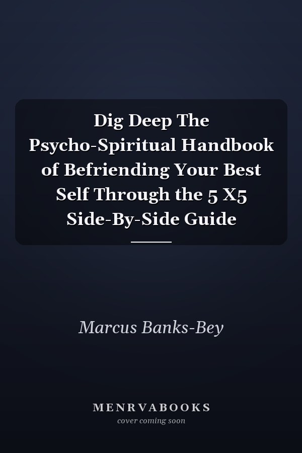 Dig Deep The Psycho-Spiritual Handbook of Befriending Your Best Self Through the 5 X5 Side-By-Side Guide