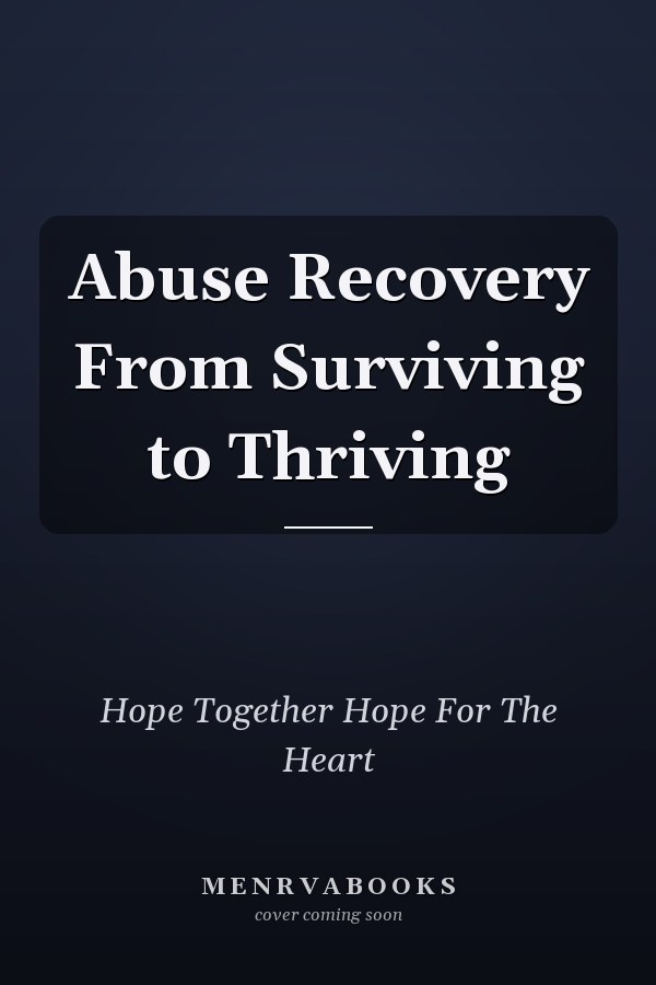 Abuse Recovery From Surviving to Thriving