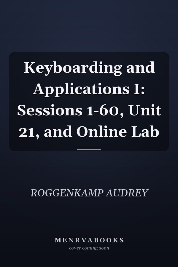 Keyboarding and Applications I: Sessions 1-60, Unit 21, and Online Lab