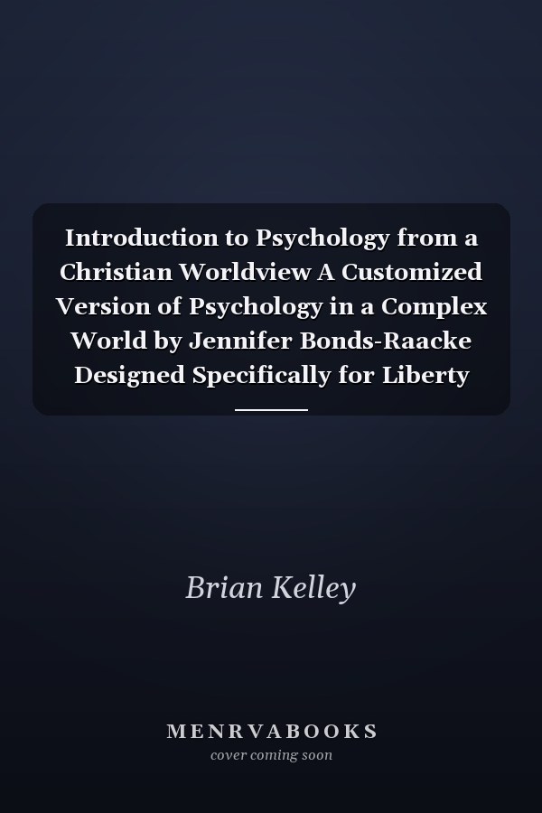 Introduction to Psychology from a Christian Worldview A Customized Version of Psychology in a Complex World by Jennifer Bonds-Raacke Designed Specifically for Liberty University