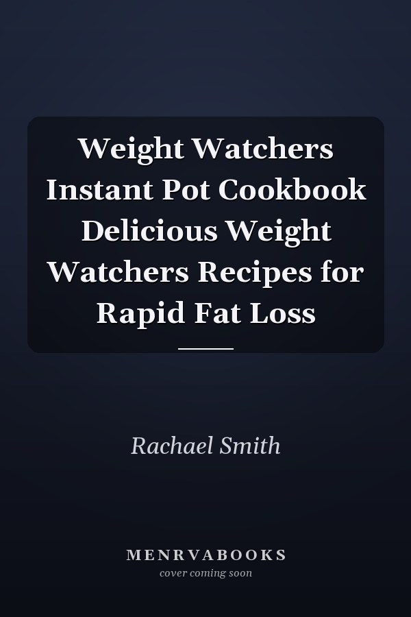 Weight Watchers Instant Pot Cookbook Delicious Weight Watchers Recipes for Rapid Fat Loss