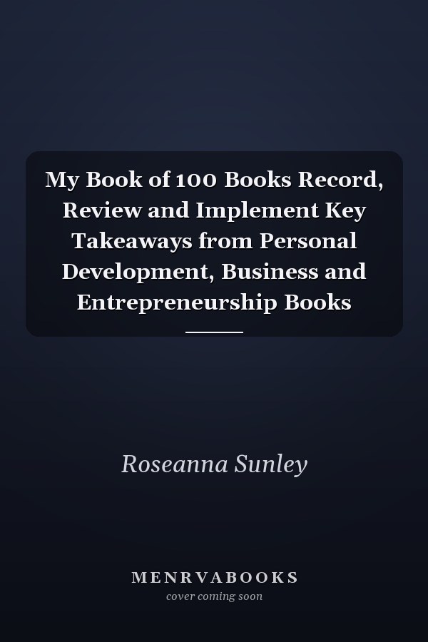 My Book of 100 Books Record, Review and Implement Key Takeaways from Personal Development, Business and Entrepreneurship Books