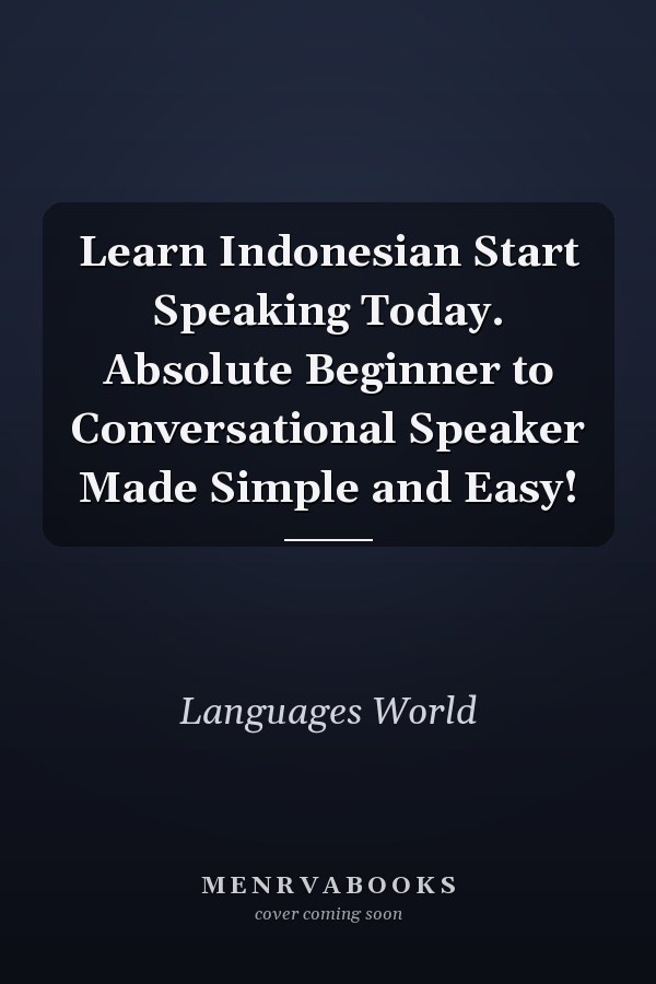 Learn Indonesian Start Speaking Today. Absolute Beginner to Conversational Speaker Made Simple and Easy!