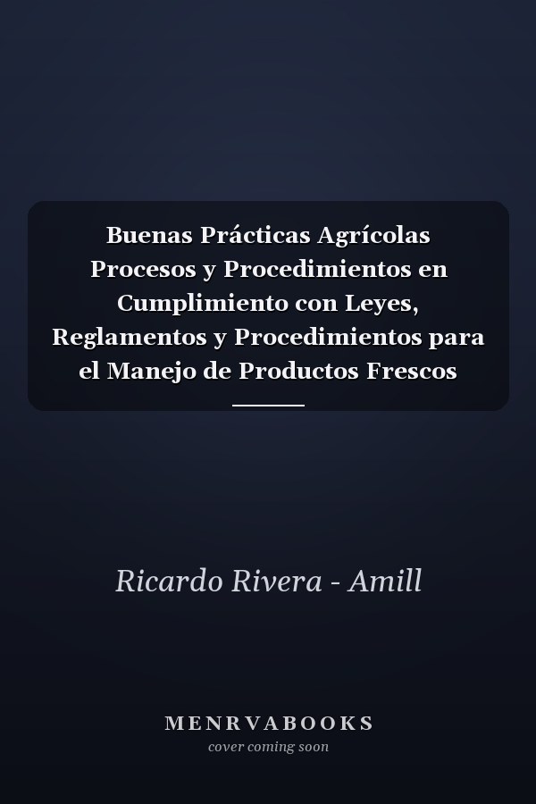 Buenas Prácticas Agrícolas Procesos y Procedimientos en Cumplimiento con Leyes, Reglamentos y Procedimientos para el Manejo de Productos Frescos Cultivados y Manejados en la Finca
