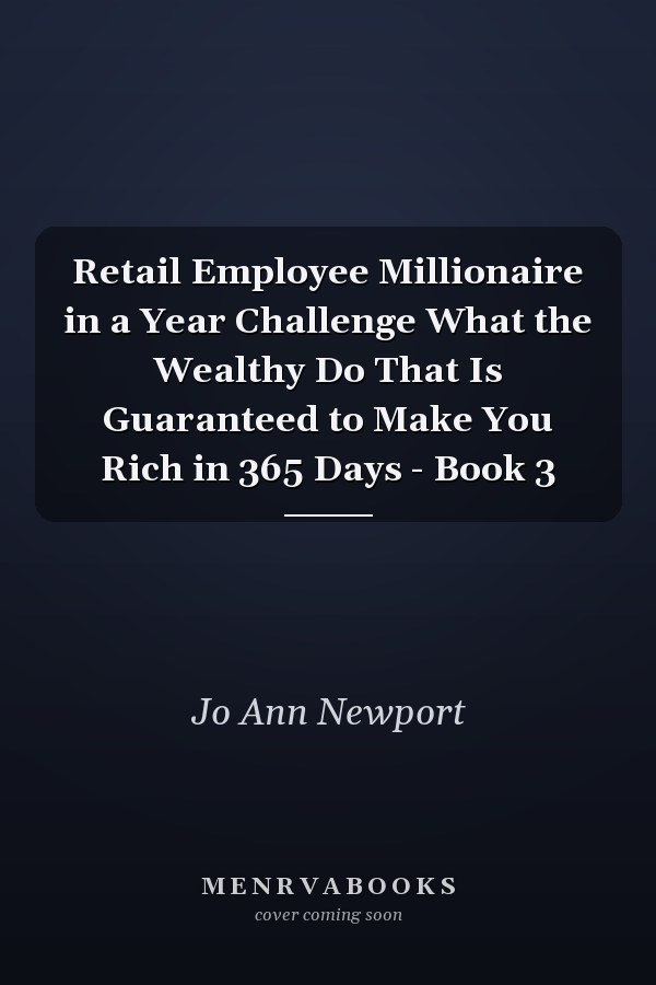 Retail Employee Millionaire in a Year Challenge What the Wealthy Do That Is Guaranteed to Make You Rich in 365 Days - Book 3
