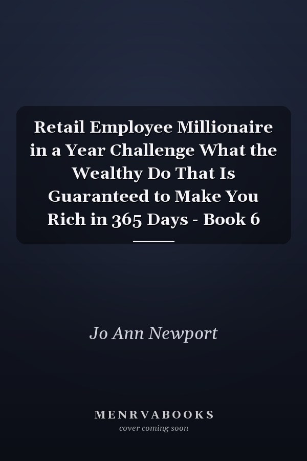 Retail Employee Millionaire in a Year Challenge What the Wealthy Do That Is Guaranteed to Make You Rich in 365 Days - Book 6