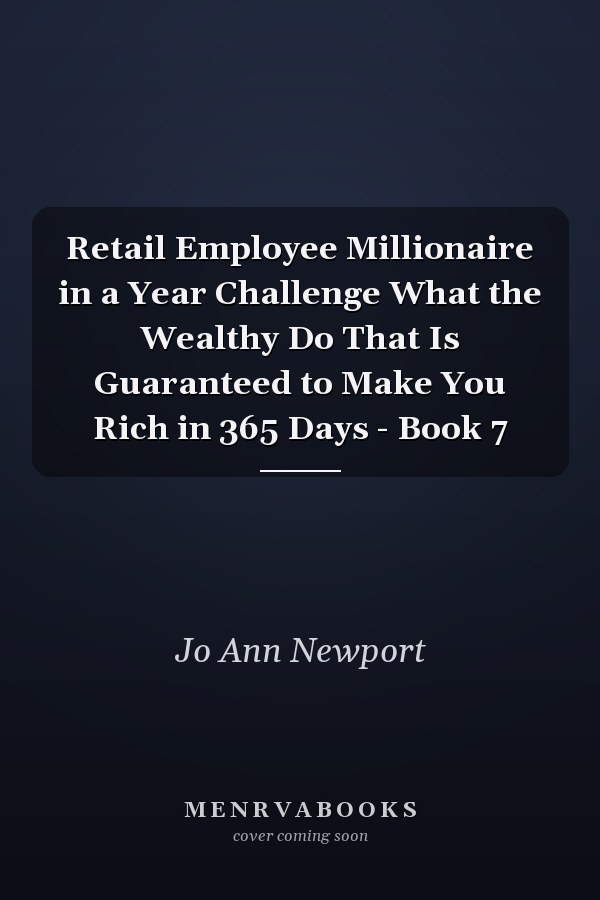 Retail Employee Millionaire in a Year Challenge What the Wealthy Do That Is Guaranteed to Make You Rich in 365 Days - Book 7