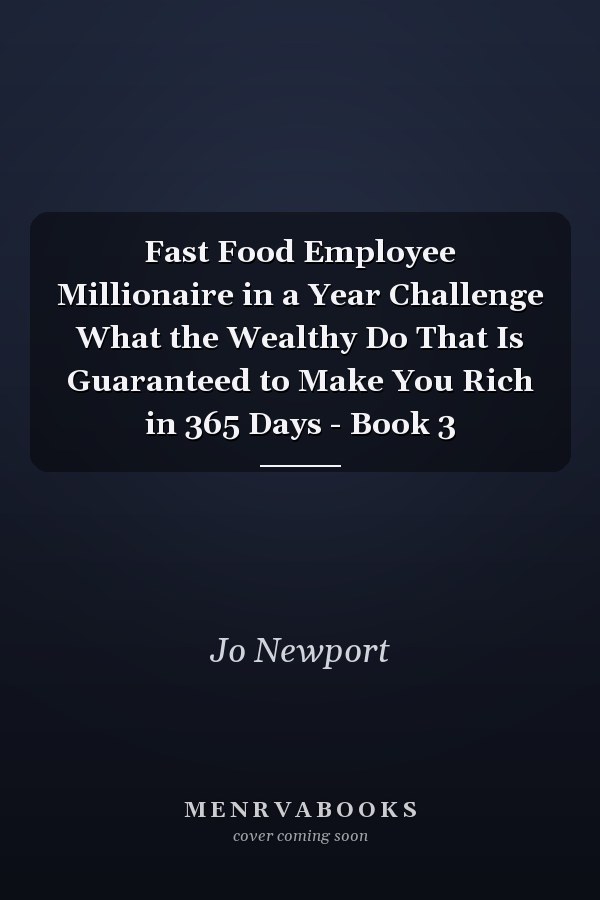 Fast Food Employee Millionaire in a Year Challenge What the Wealthy Do That Is Guaranteed to Make You Rich in 365 Days - Book 3
