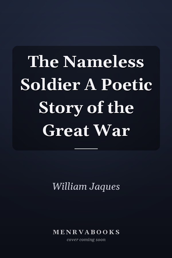The Nameless Soldier A Poetic Story of the Great War