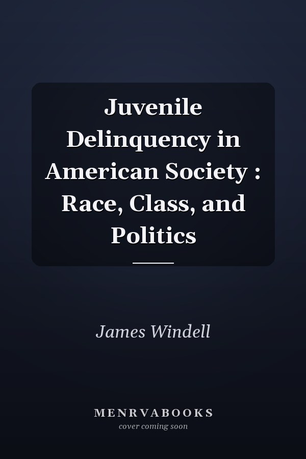 Juvenile Delinquency in American Society : Race, Class, and Politics