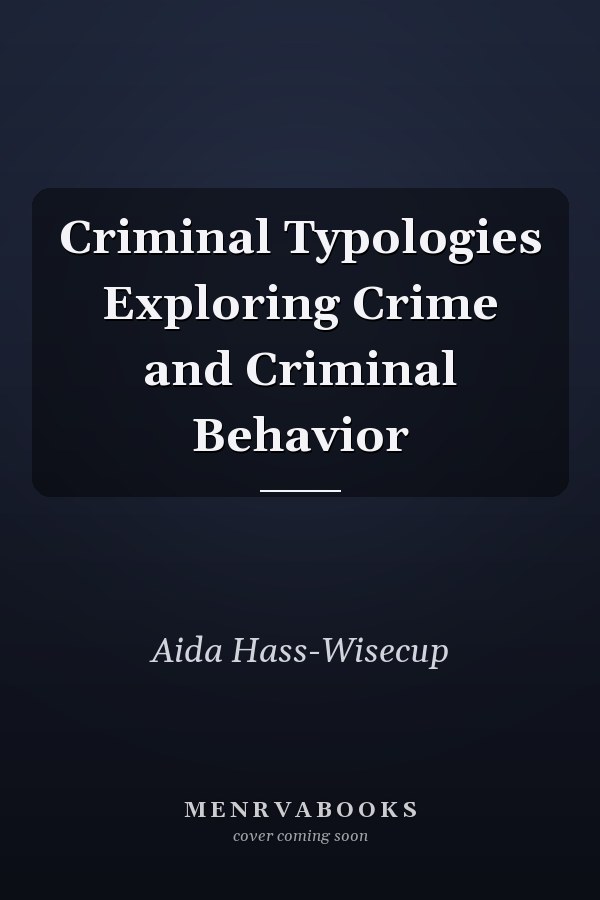 Criminal Typologies Exploring Crime and Criminal Behavior