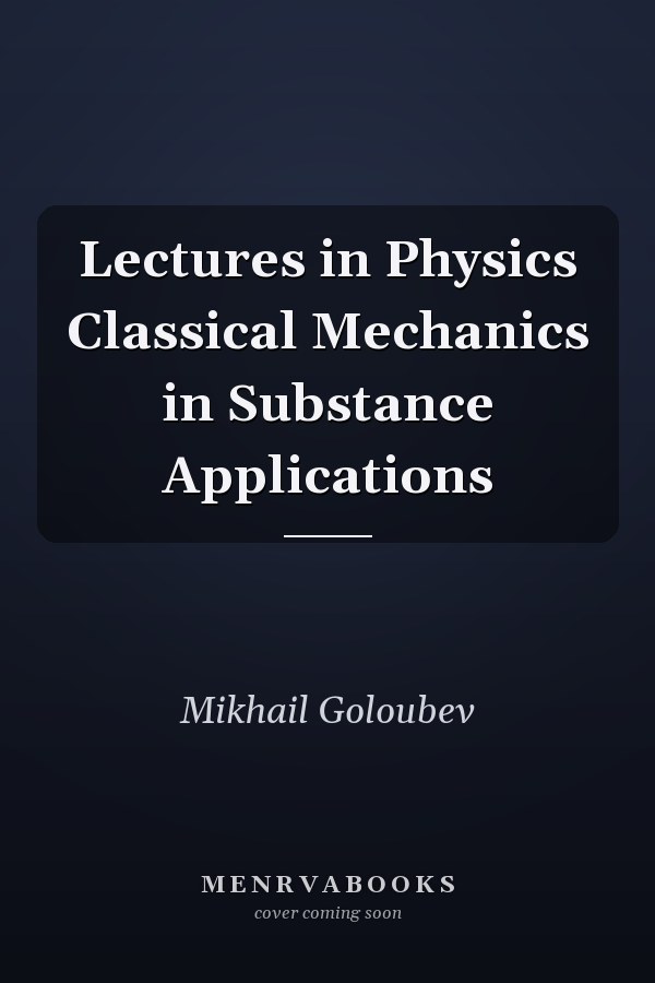Lectures in Physics Classical Mechanics in Substance Applications