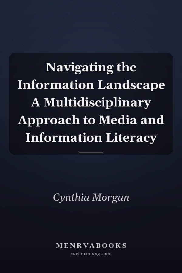 Navigating the Information Landscape A Multidisciplinary Approach to Media and Information Literacy
