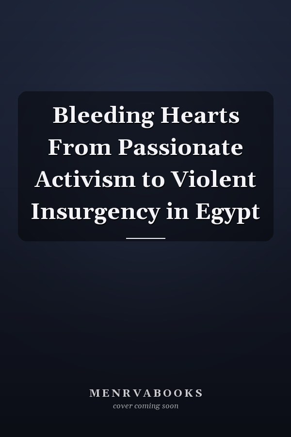 Bleeding Hearts From Passionate Activism to Violent Insurgency in Egypt