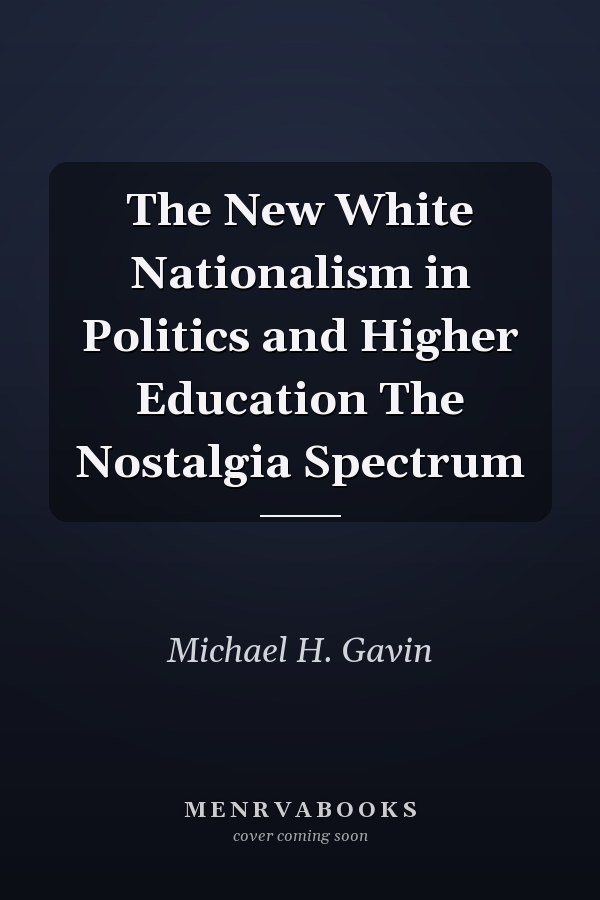 The New White Nationalism in Politics and Higher Education The Nostalgia Spectrum