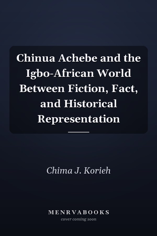 Chinua Achebe and the Igbo-African World Between Fiction, Fact, and Historical Representation