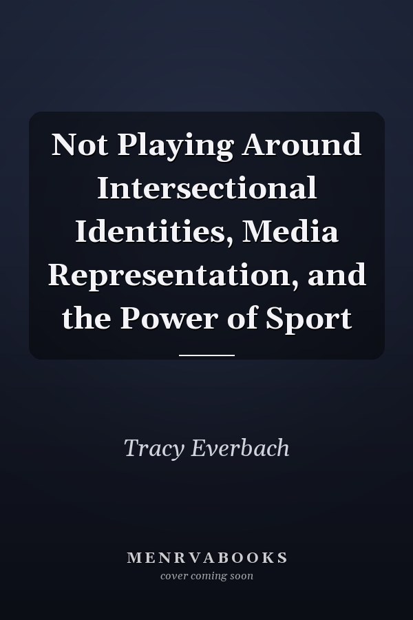 Not Playing Around Intersectional Identities, Media Representation, and the Power of Sport