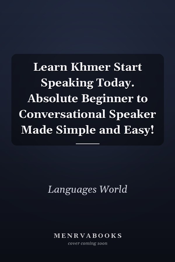 Learn Khmer Start Speaking Today. Absolute Beginner to Conversational Speaker Made Simple and Easy!