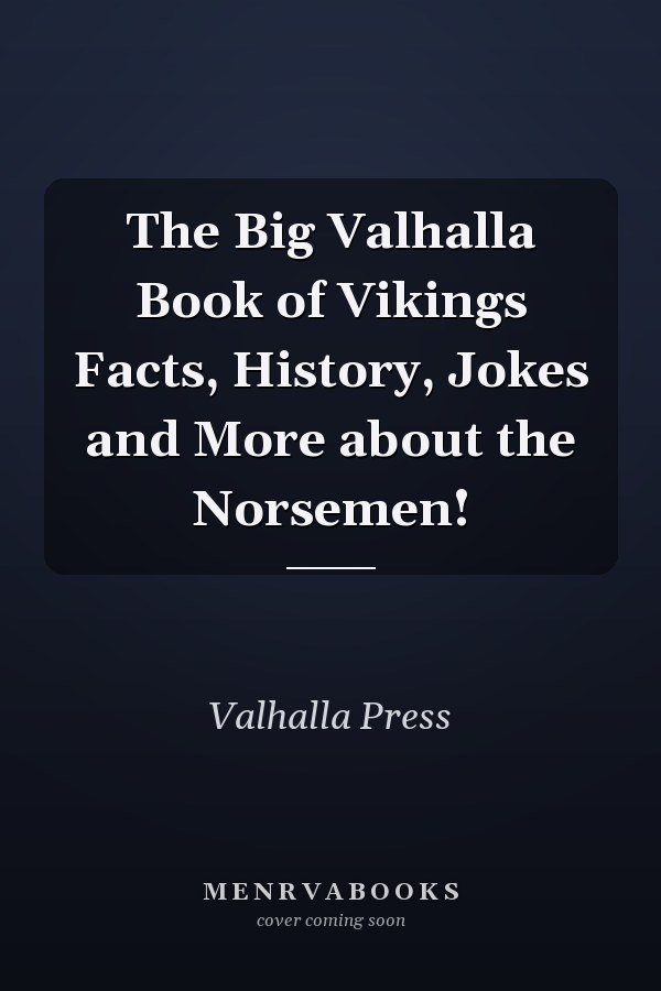 The Big Valhalla Book of Vikings Facts, History, Jokes and More about the Norsemen!