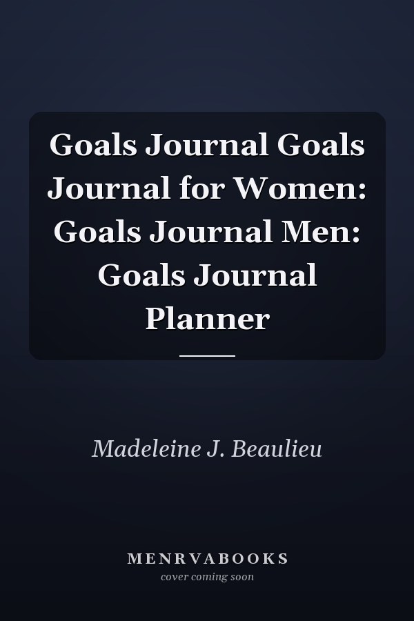Goals Journal Goals Journal for Women: Goals Journal Men: Goals Journal Planner