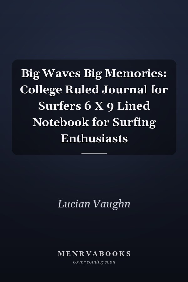 Big Waves Big Memories: College Ruled Journal for Surfers 6 X 9 Lined Notebook for Surfing Enthusiasts