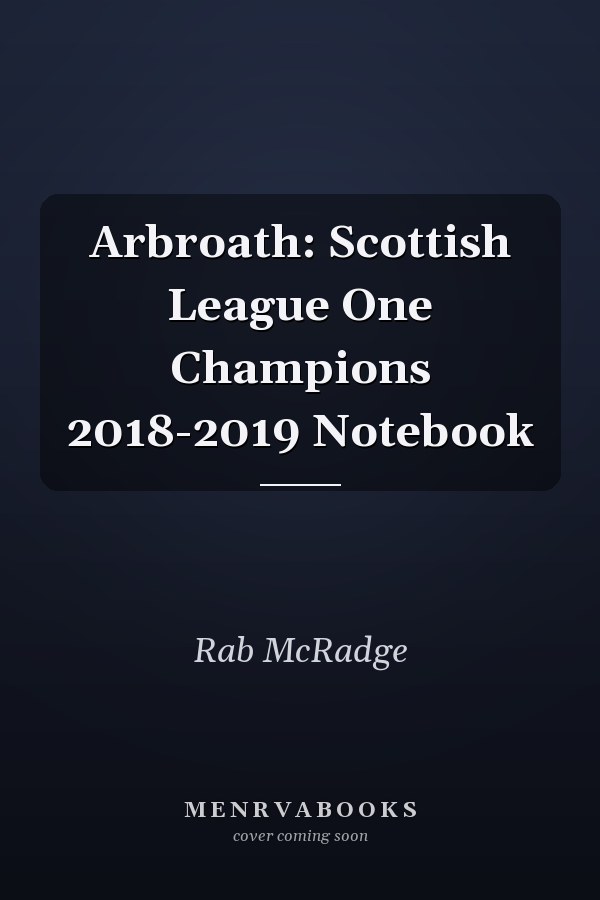 Arbroath: Scottish League One Champions 2018-2019 Notebook