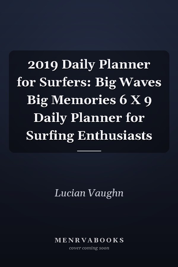 2019 Daily Planner for Surfers: Big Waves Big Memories 6 X 9 Daily Planner for Surfing Enthusiasts