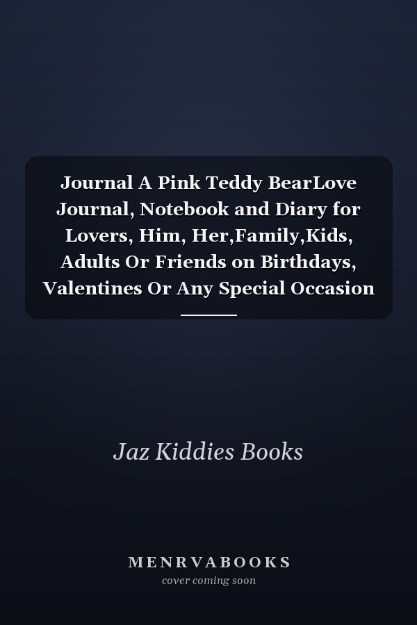 Journal A Pink Teddy BearLove Journal, Notebook and Diary for Lovers, Him, Her,Family,Kids, Adults Or Friends on Birthdays, Valentines Or Any Special Occasion