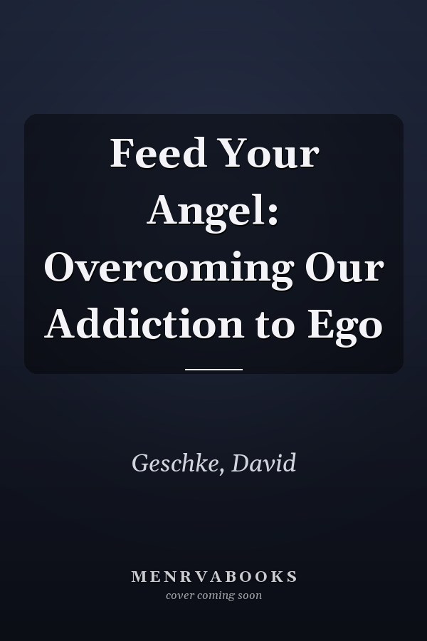 Feed Your Angel: Overcoming Our Addiction to Ego