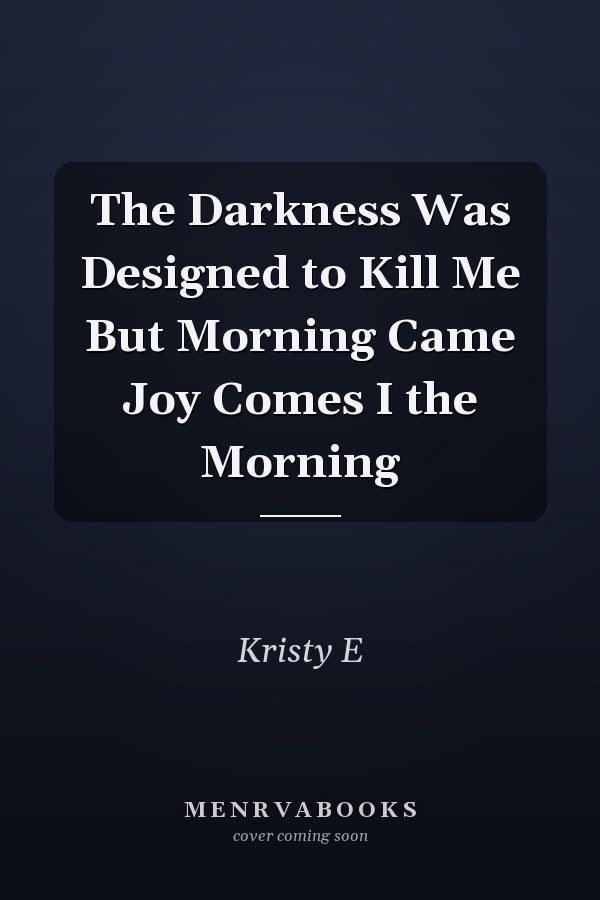 The Darkness Was Designed to Kill Me But Morning Came Joy Comes I the Morning