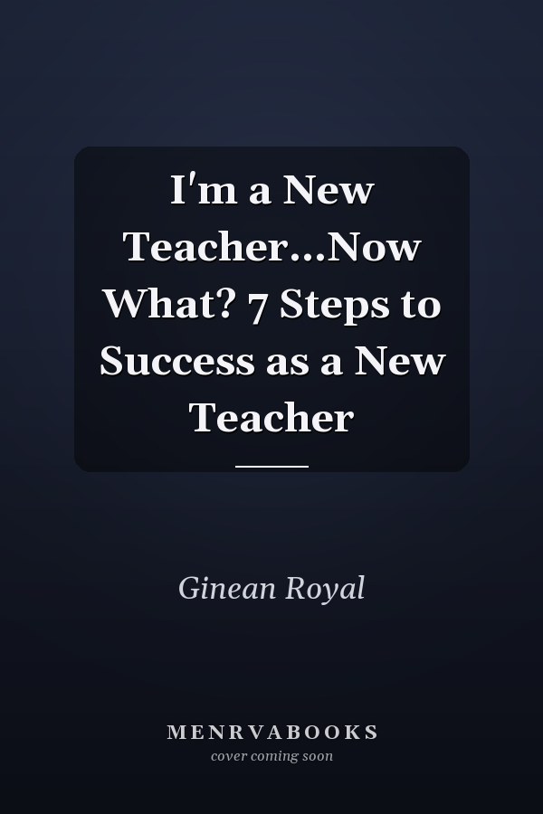 I'm a New Teacher...Now What? 7 Steps to Success as a New Teacher