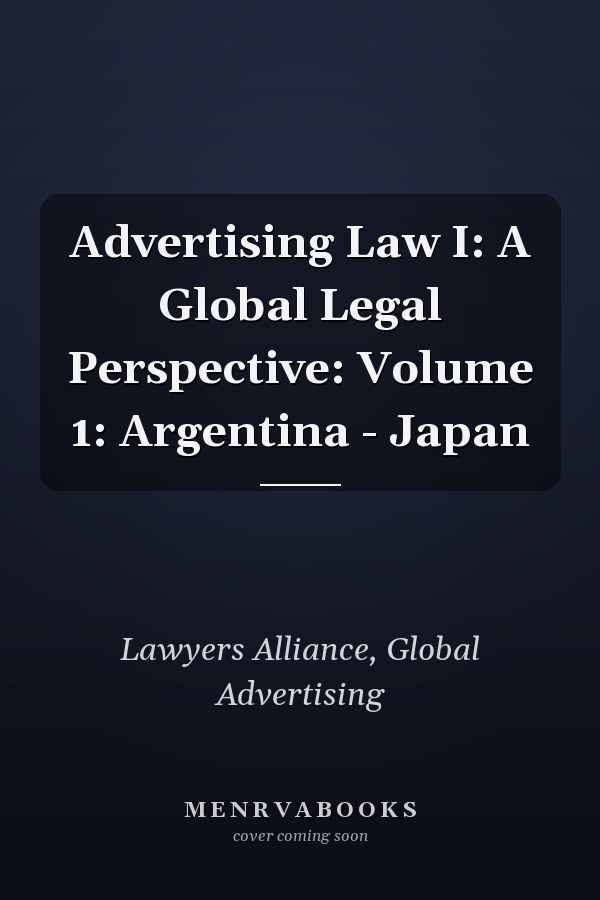 Advertising Law I: A Global Legal Perspective: Volume 1: Argentina - Japan