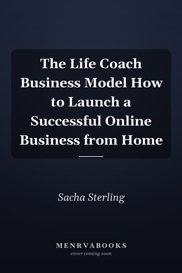 The Life Coach Business Model How to Launch a Successful Online Business from Home