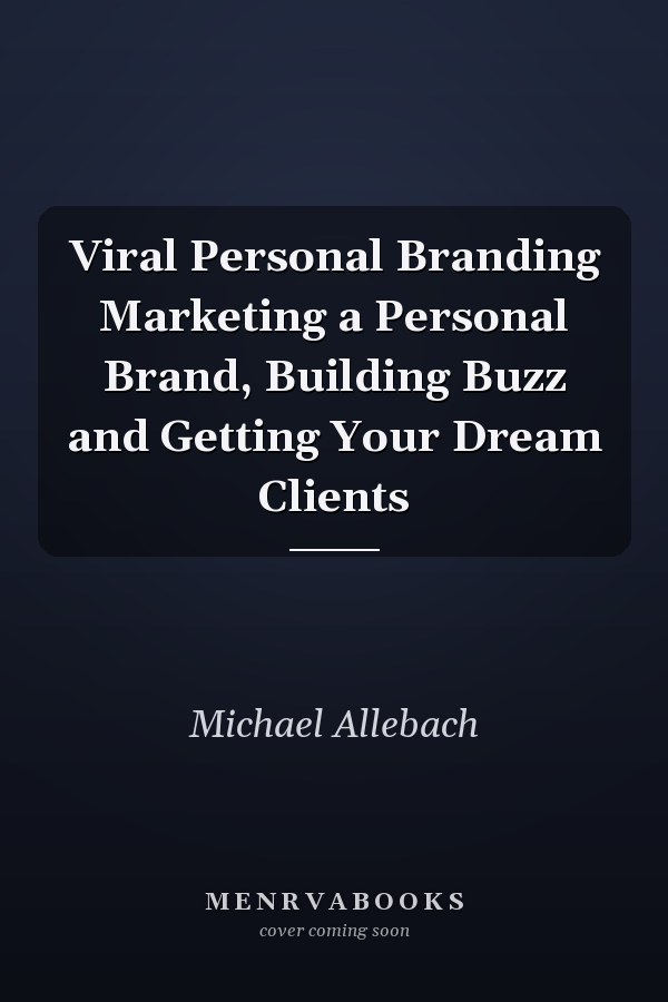 Viral Personal Branding Marketing a Personal Brand, Building Buzz and Getting Your Dream Clients
