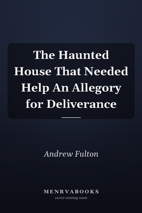 The Haunted House That Needed Help An Allegory for Deliverance