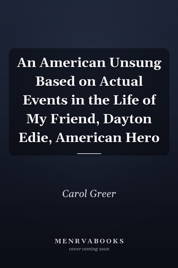 An American Unsung Based on Actual Events in the Life of My Friend, Dayton Edie, American Hero