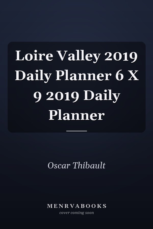Loire Valley 2019 Daily Planner 6 X 9 2019 Daily Planner