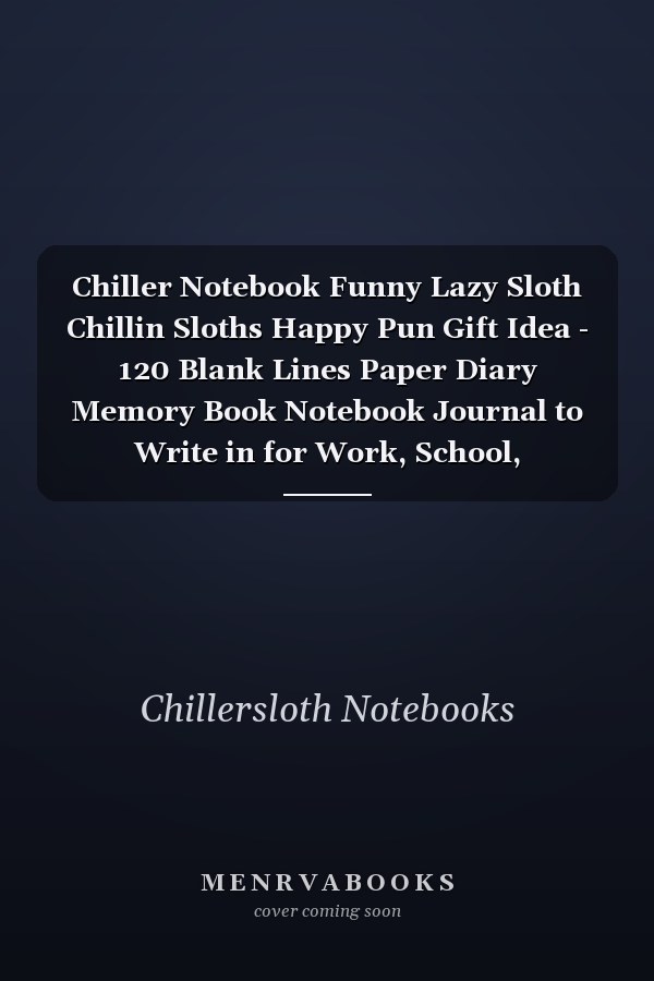 Chiller Notebook Funny Lazy Sloth Chillin Sloths Happy Pun Gift Idea - 120 Blank Lines Paper Diary Memory Book Notebook Journal to Write in for Work, School, Teachers, Students & Office