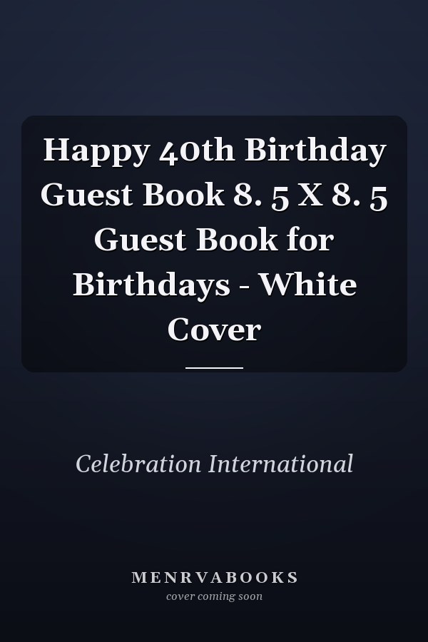 Happy 40th Birthday Guest Book 8. 5 X 8. 5 Guest Book for Birthdays - White Cover