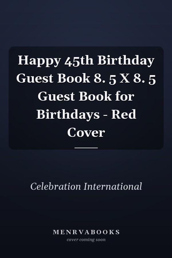Happy 45th Birthday Guest Book 8. 5 X 8. 5 Guest Book for Birthdays - Red Cover