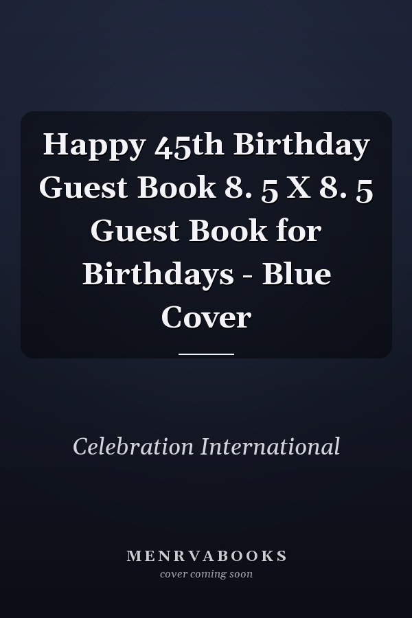 Happy 45th Birthday Guest Book 8. 5 X 8. 5 Guest Book for Birthdays - Blue Cover