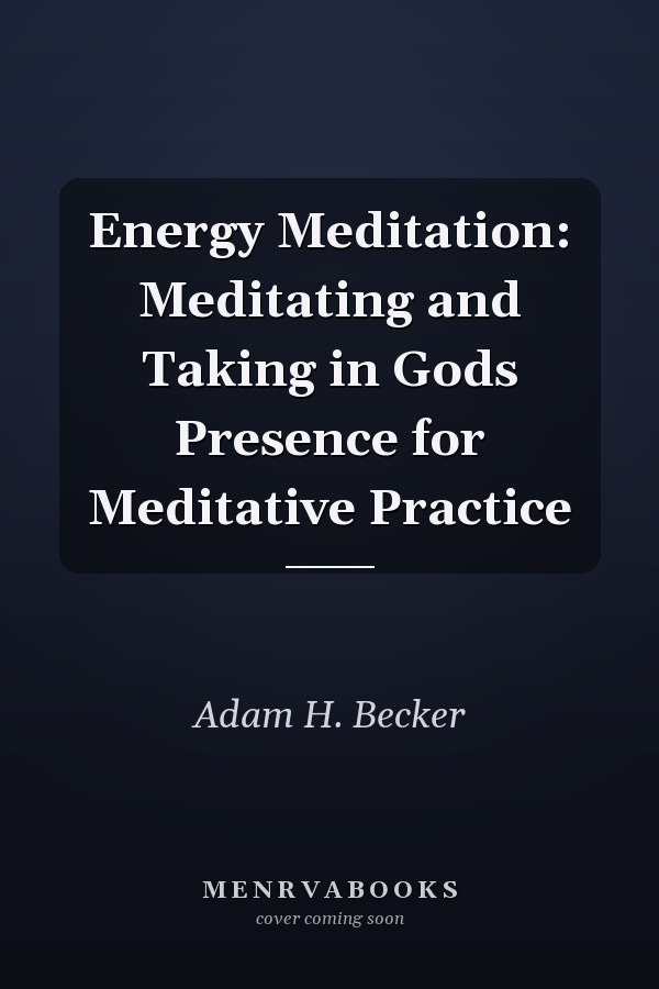 Energy Meditation: Meditating and Taking in Gods Presence for Meditative Practice
