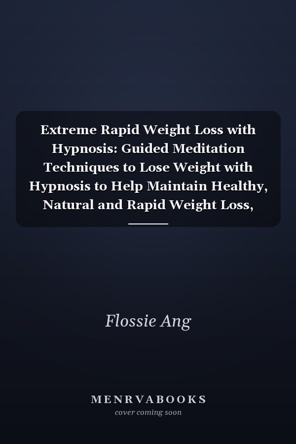 Extreme Rapid Weight Loss with Hypnosis: Guided Meditation Techniques to Lose Weight with Hypnosis to Help Maintain Healthy, Natural and Rapid Weight Loss, Self-Hypnosis Meditations, Burn Fat