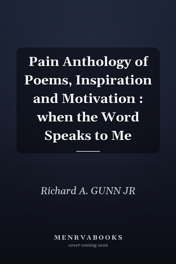 Pain Anthology of Poems, Inspiration and Motivation : when the Word Speaks to Me