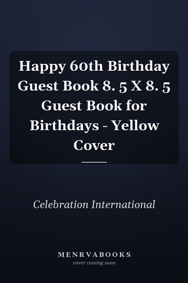Happy 60th Birthday Guest Book 8. 5 X 8. 5 Guest Book for Birthdays - Yellow Cover