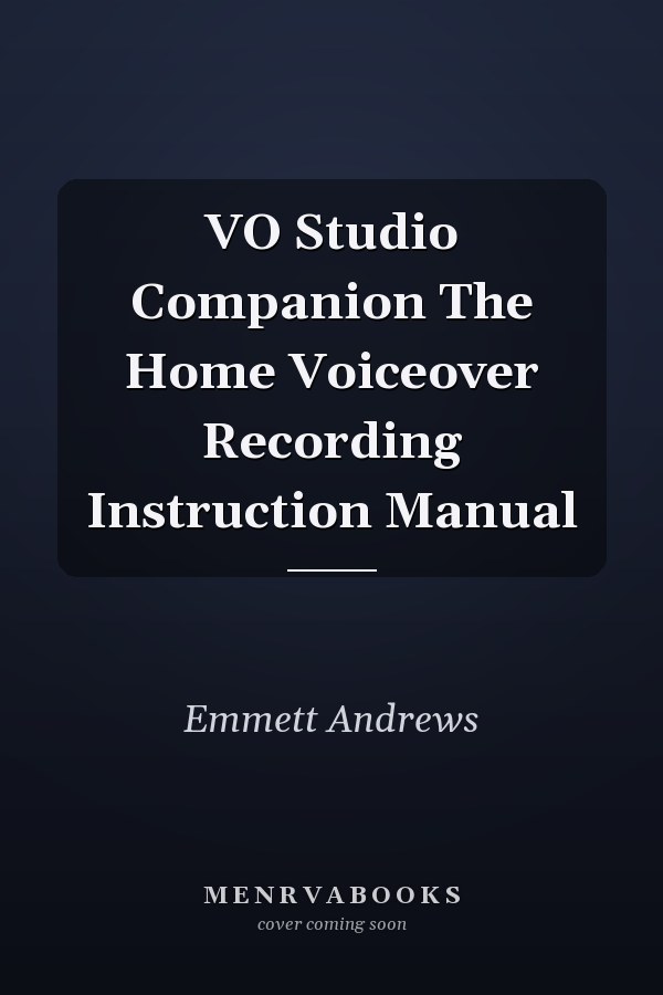 VO Studio Companion The Home Voiceover Recording Instruction Manual